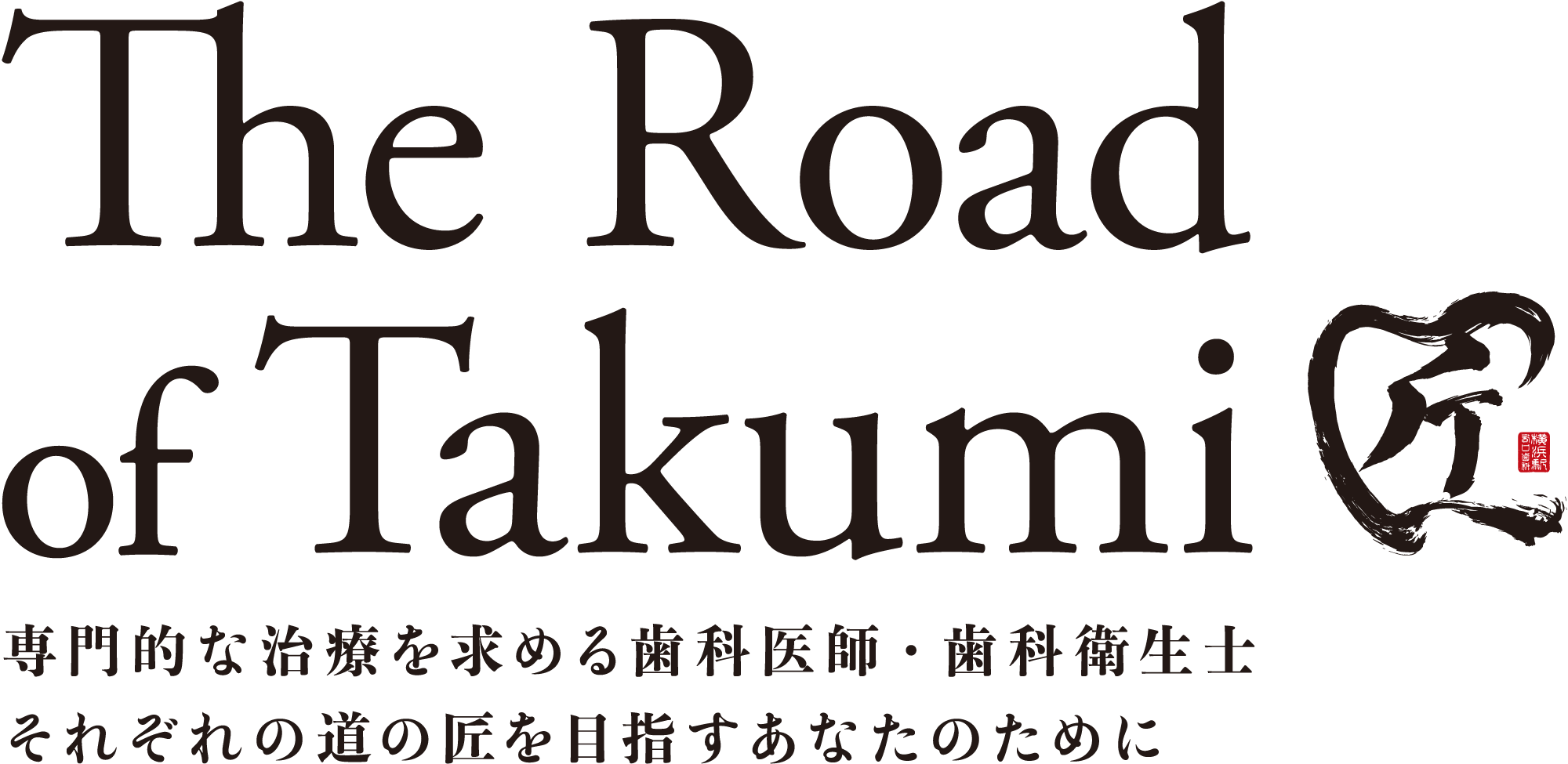 The Road of Takumi 専門的な治療を求める歯科医師・歯科衛生士それぞれの道の匠を目指すあなたのために